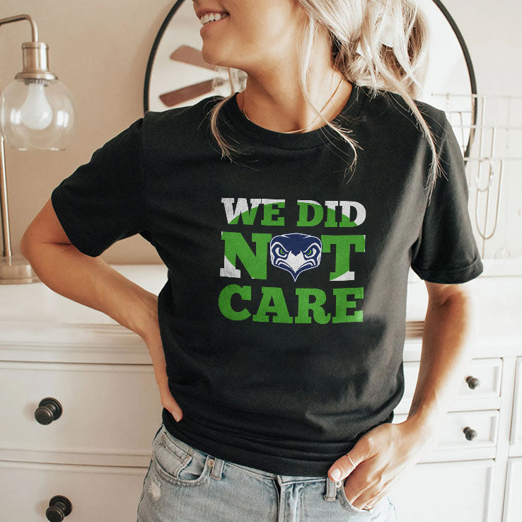 Sea Hawks We Did Not Care T Shirt Unisex