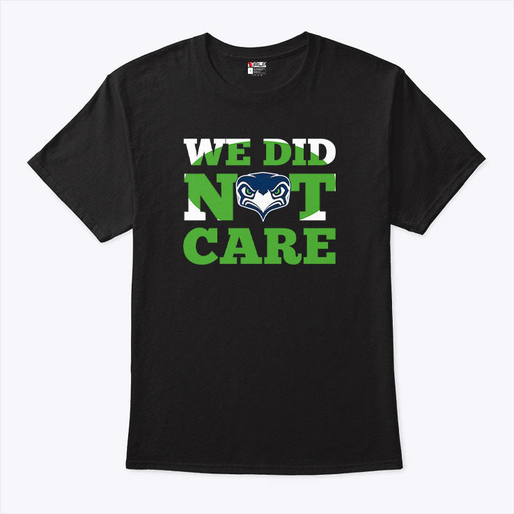 Sea Hawks We Did Not Care T Shirt Unisex