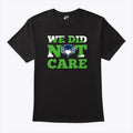 Sea Hawks We Did Not Care T Shirt Unisex