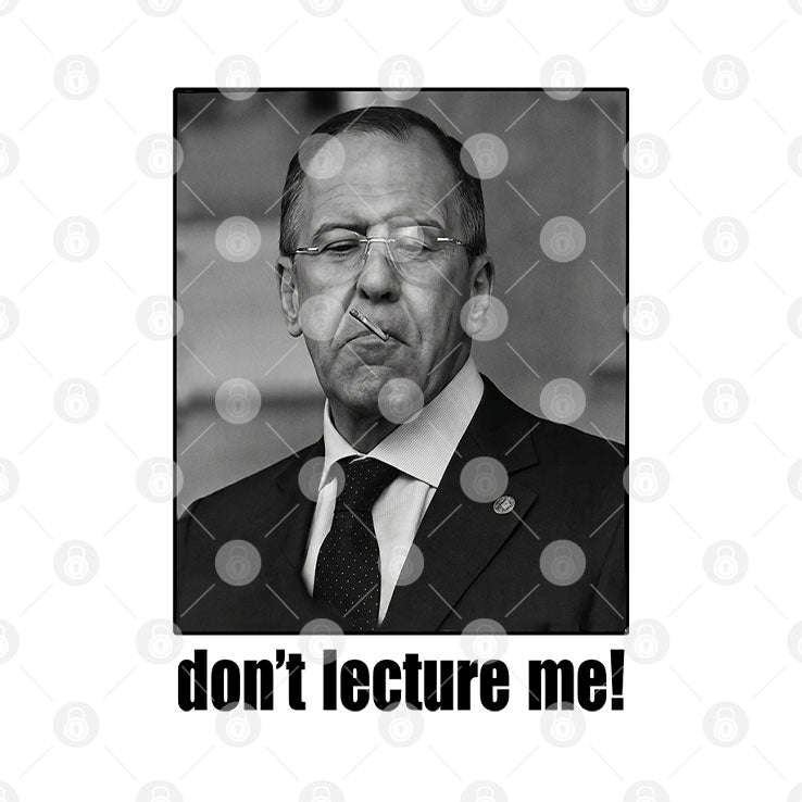 Sergey Lavrov Don’t Lecture Me T Shirt Unisex