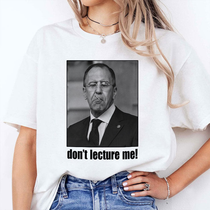 Sergey Lavrov Don’t Lecture Me T Shirt Unisex