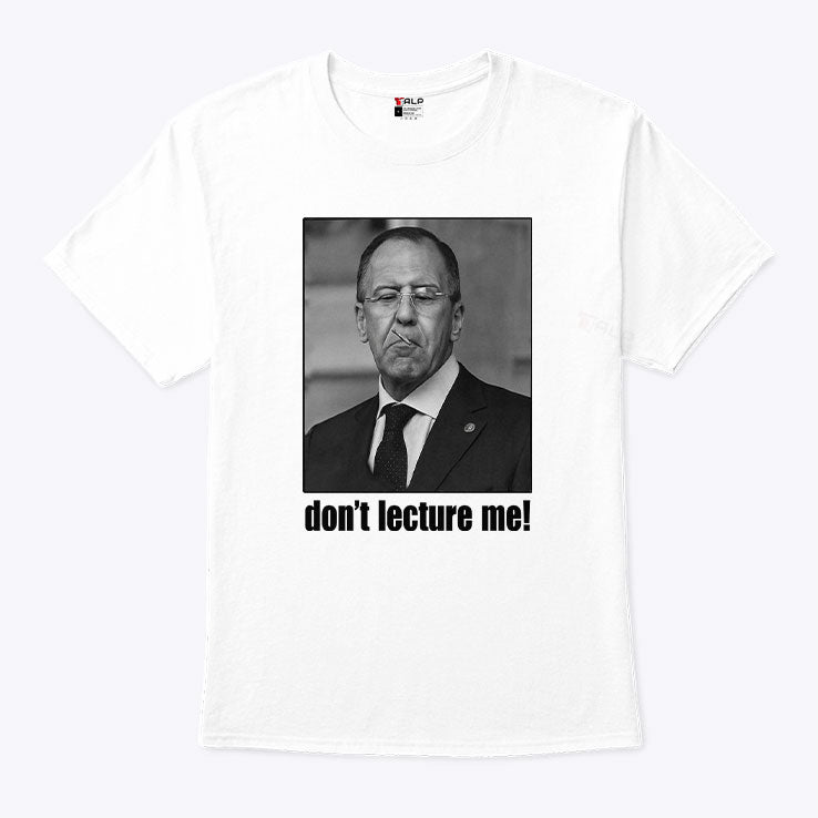 Sergey Lavrov Don’t Lecture Me T Shirt Unisex