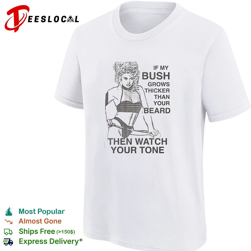 Sexy girl if my bush grows thicker than your beard then watch your tone shirt Unisex