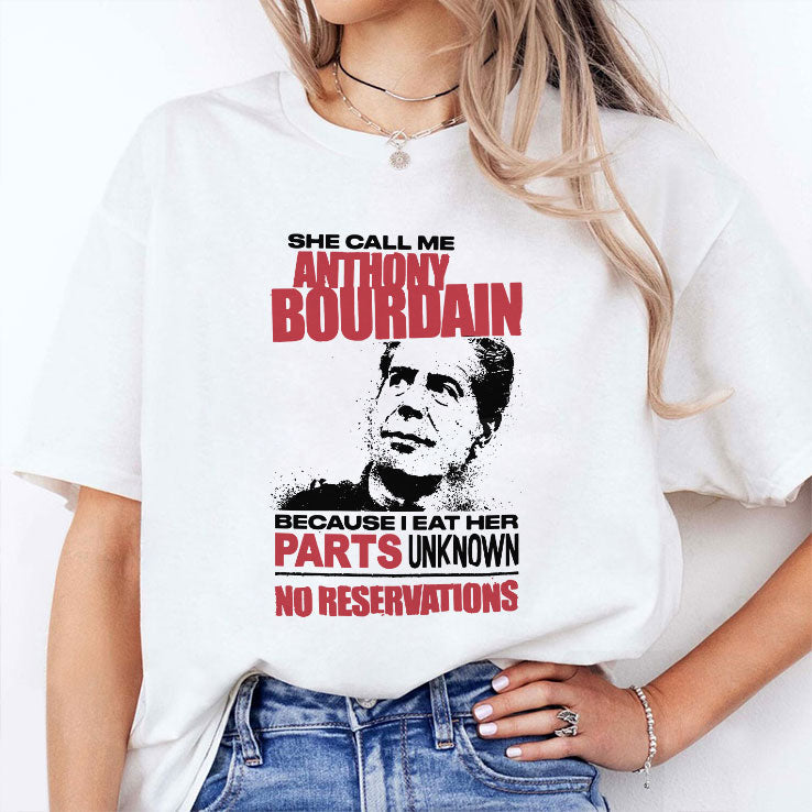 She Call Me Anthony Bourdain Because I Eat Her Parts Unknown No Reservation Shirt Unisex