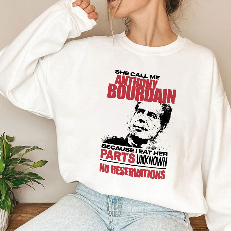 She Call Me Anthony Bourdain Because I Eat Her Parts Unknown No Reservation Shirt Unisex