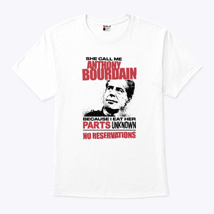 She Call Me Anthony Bourdain Because I Eat Her Parts Unknown No Reservation Shirt Unisex