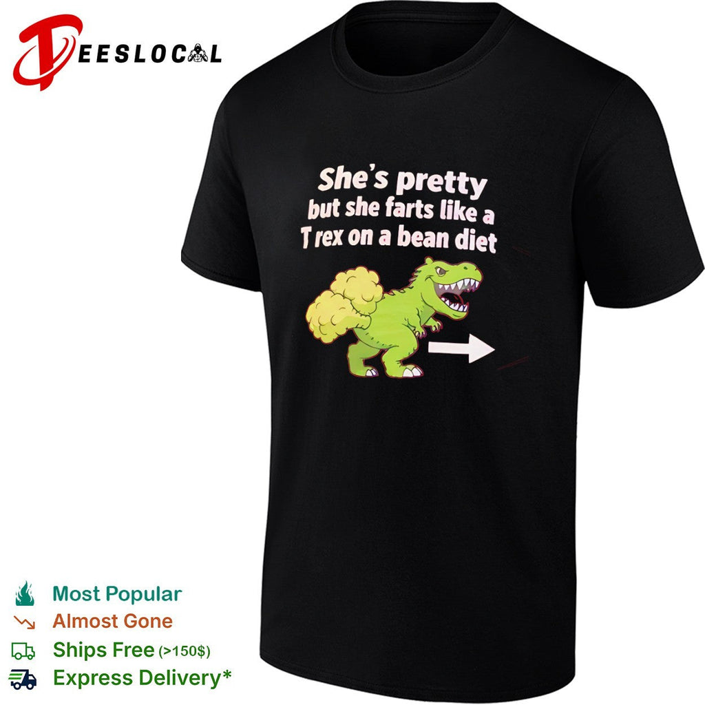 She is pretty but she farts like a T-rex on a bean diet dinosaur shirt Unisex