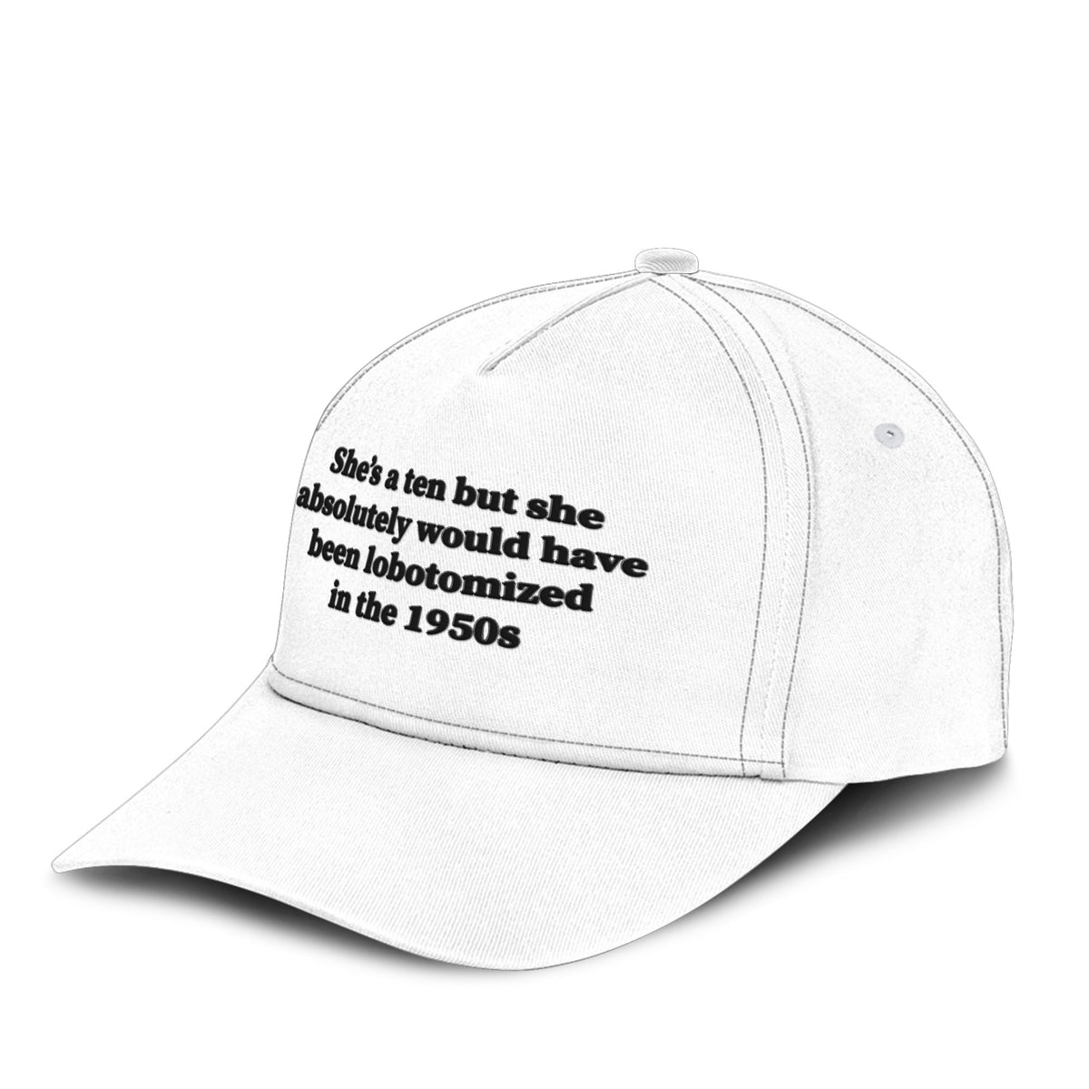 She’s A 10 But She Absolutely Would Have Been Lobotomized In The 1950s Hat Unisex