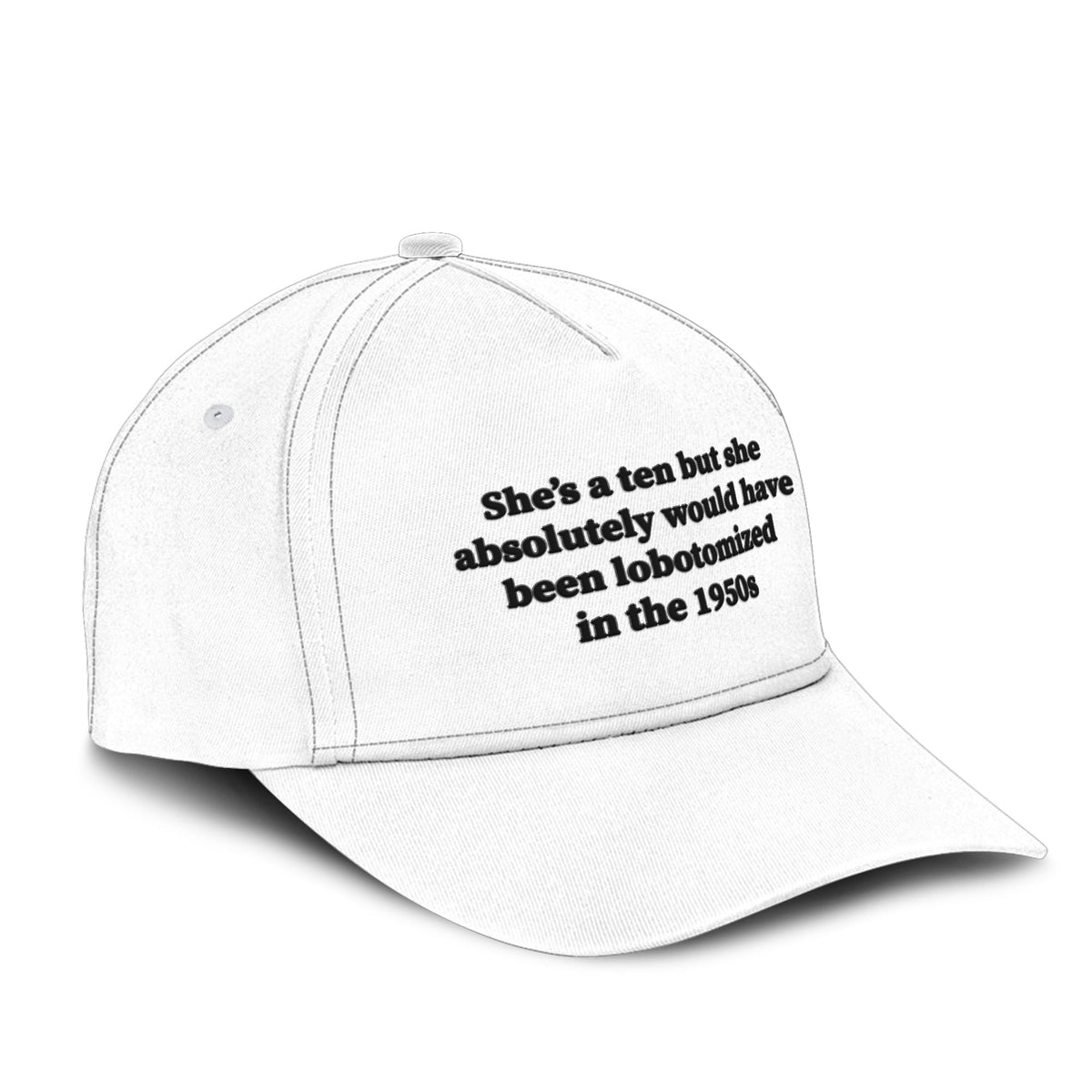 She’s A 10 But She Absolutely Would Have Been Lobotomized In The 1950s Hat Unisex