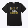 She’s At Rock Bottom T Shirt Unisex