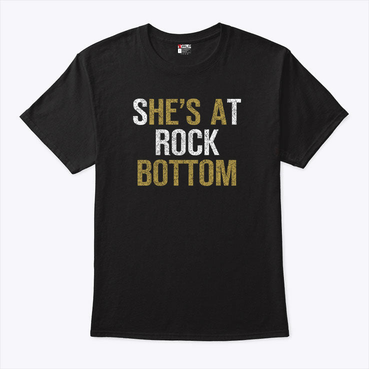 She’s At Rock Bottom T Shirt Unisex
