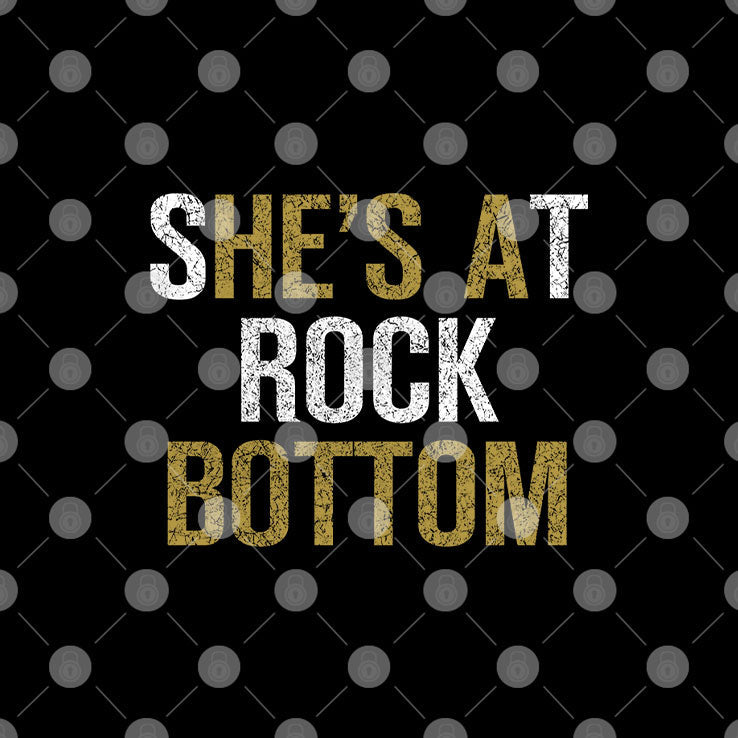 She’s At Rock Bottom T Shirt Unisex