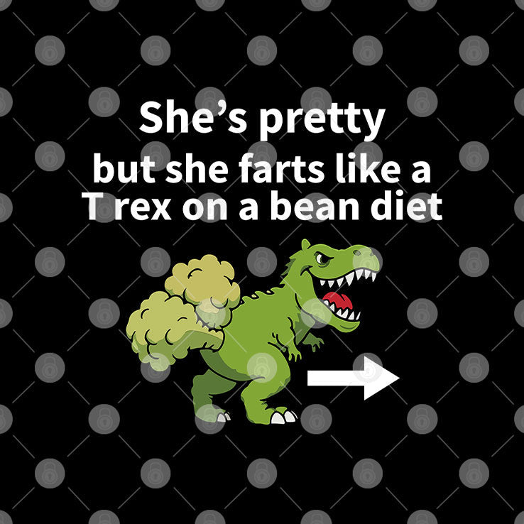 She’s Pretty But She Farts Like A T Rex On A Bean Diet T Shirt Unisex