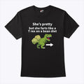 She’s Pretty But She Farts Like A T Rex On A Bean Diet T Shirt Unisex