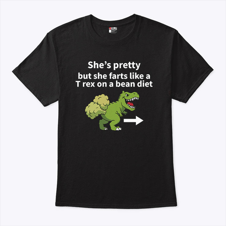 She’s Pretty But She Farts Like A T Rex On A Bean Diet T Shirt Unisex