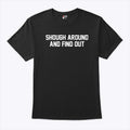 Shough Around And Find Out T Shirt Unisex