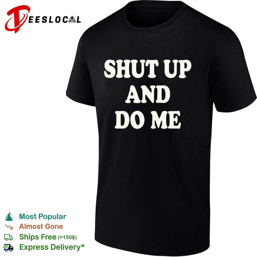 Shut up and do me shirt Unisex