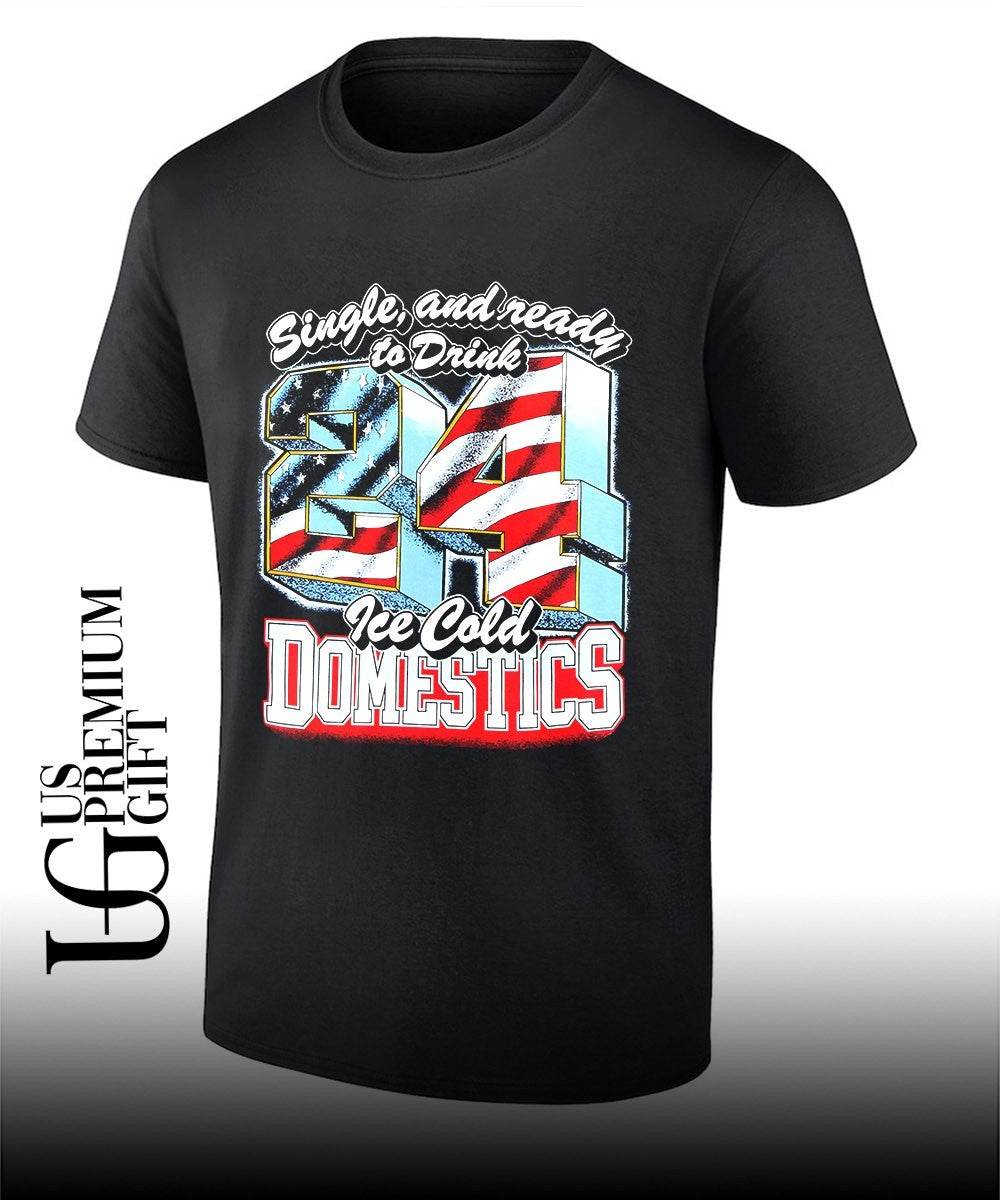 Single and ready to Drink 24 Ice Cold Domestics shirt Unisex