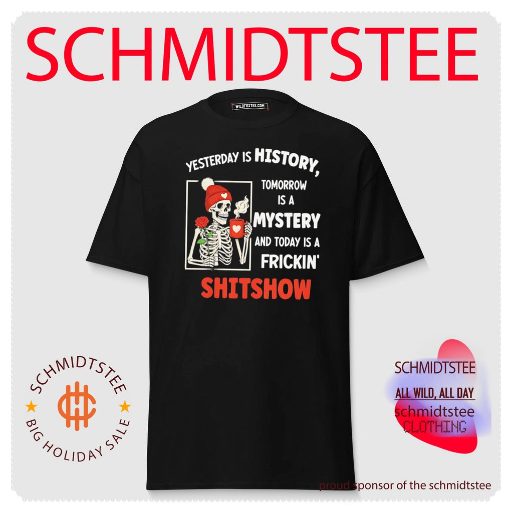 Skeleton yesterday is history tomorrow is a mystery and today is frickin’ shitshow shirt Unisex