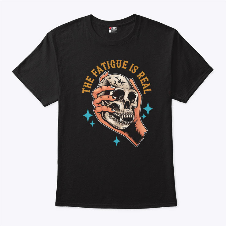 Skull The Fatigue Is Real T Shirt Unisex