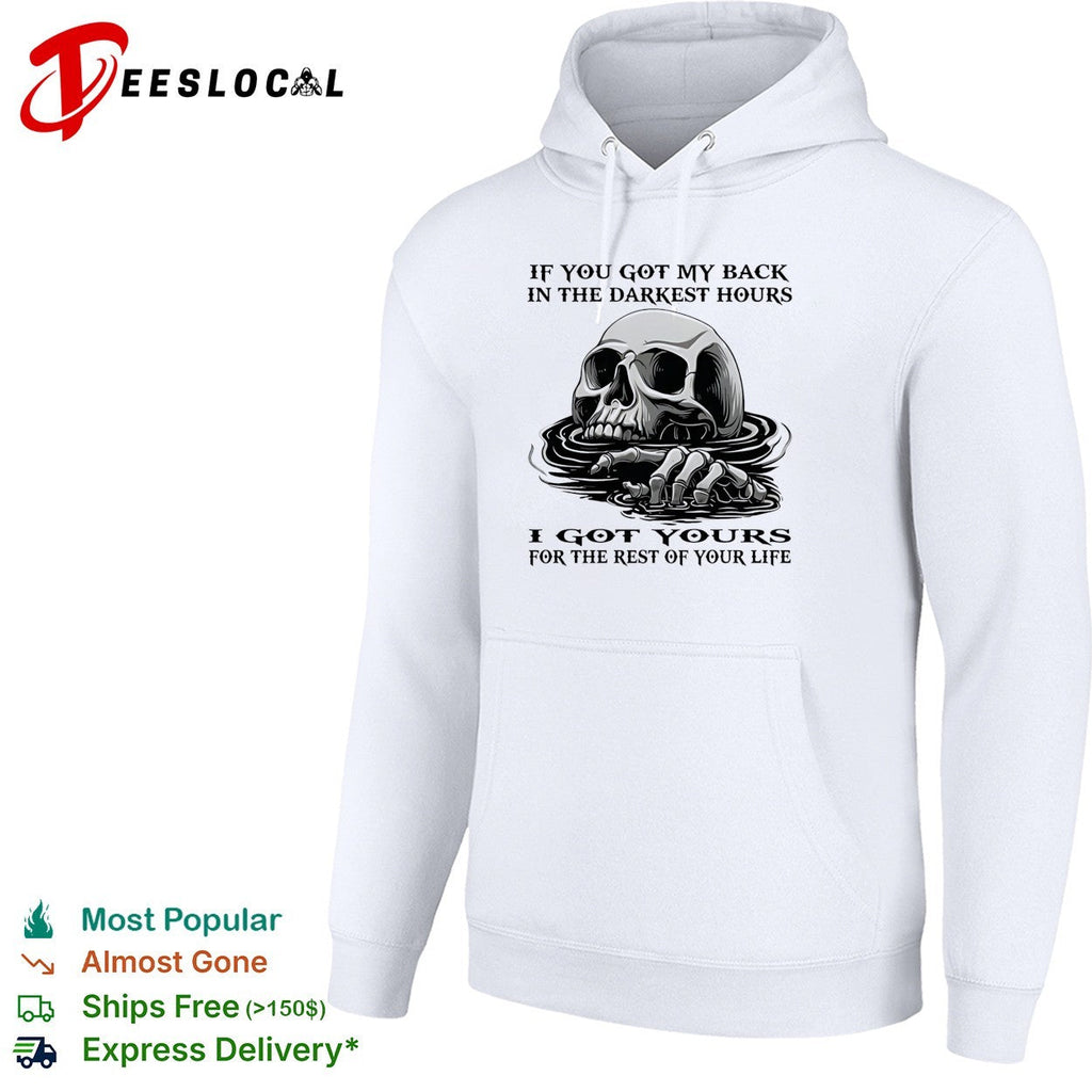Skull if you got my back in the darkest hours I got yours for the rest of your life shirt Unisex