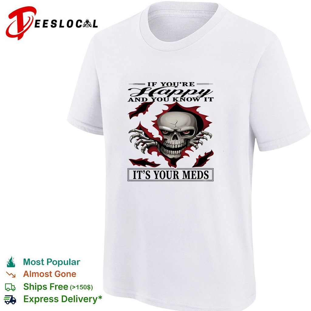 Skull if you’re happy and you know it it’s your meds shirt Unisex