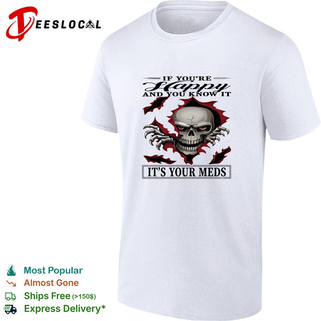 Skull if you’re happy and you know it it’s your meds shirt Unisex
