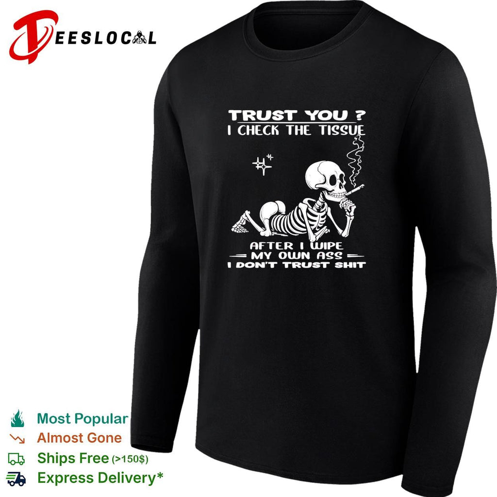 Skull trust you I check the tissue after I wipe my own ass I don’t trust shit shirt Unisex