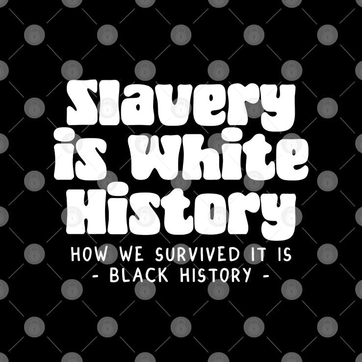 Slavery Is White History How We Survived It Is Black History Shirt Unisex
