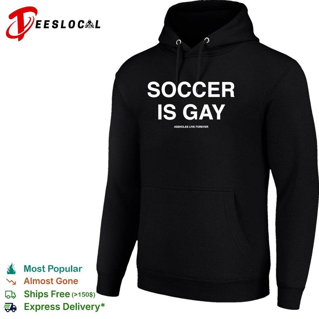 Soccer is gay Assholes live forever shirt Unisex