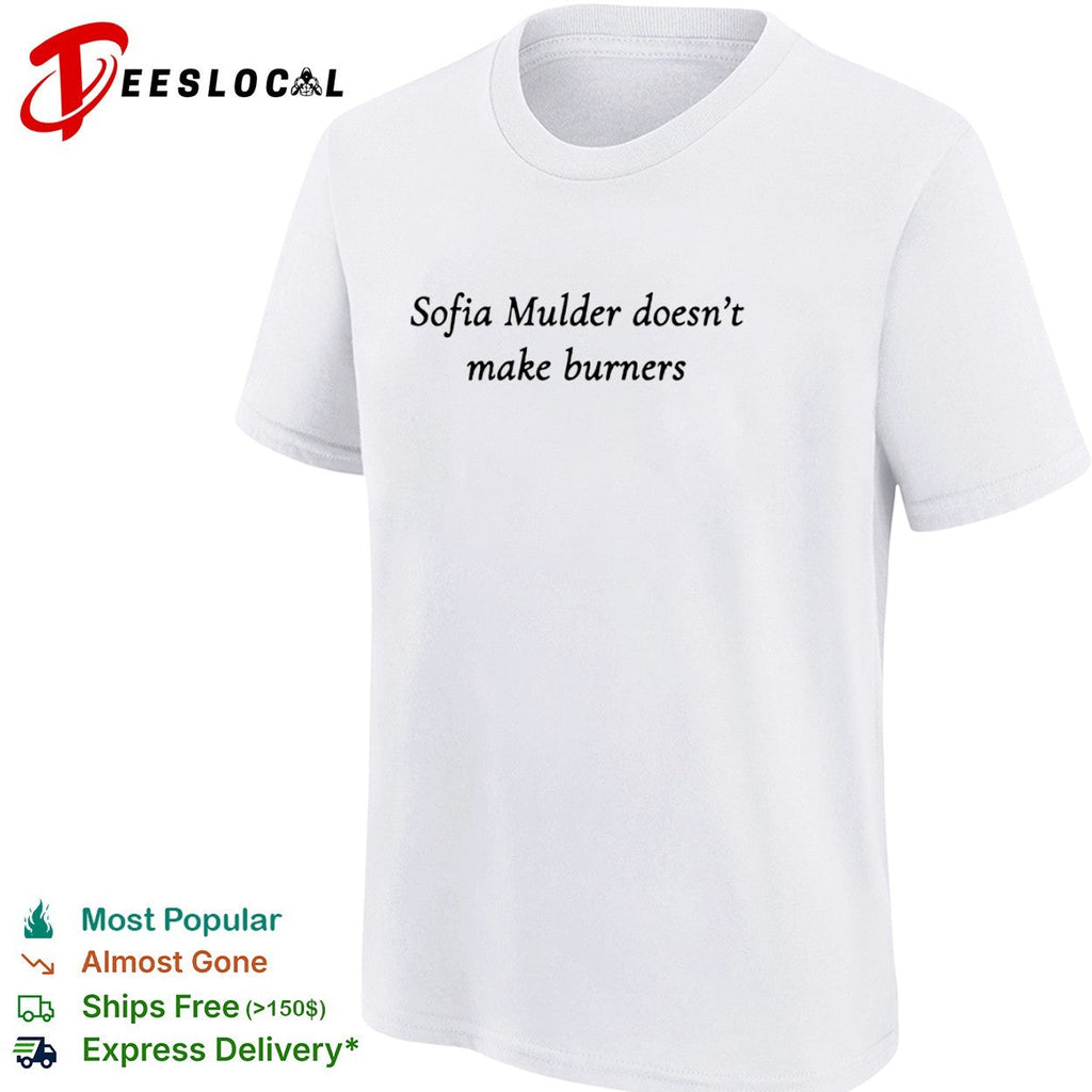 Sofia Mulder doesn’t make burners shirt Unisex