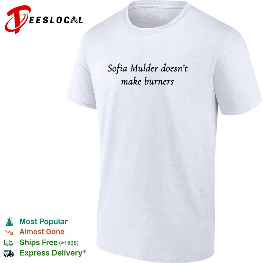 Sofia Mulder doesn’t make burners shirt Unisex