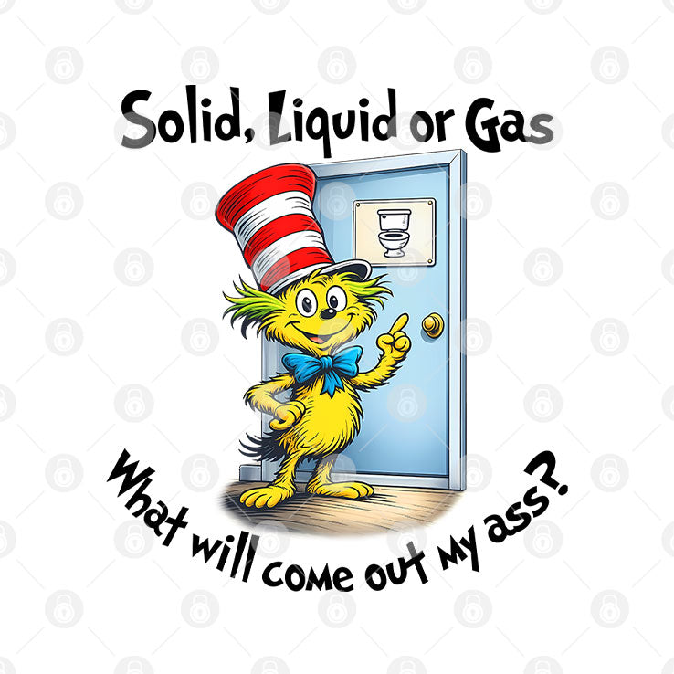 Solid Liquid Gas What Will Come Out Of My Ass Shirt Unisex