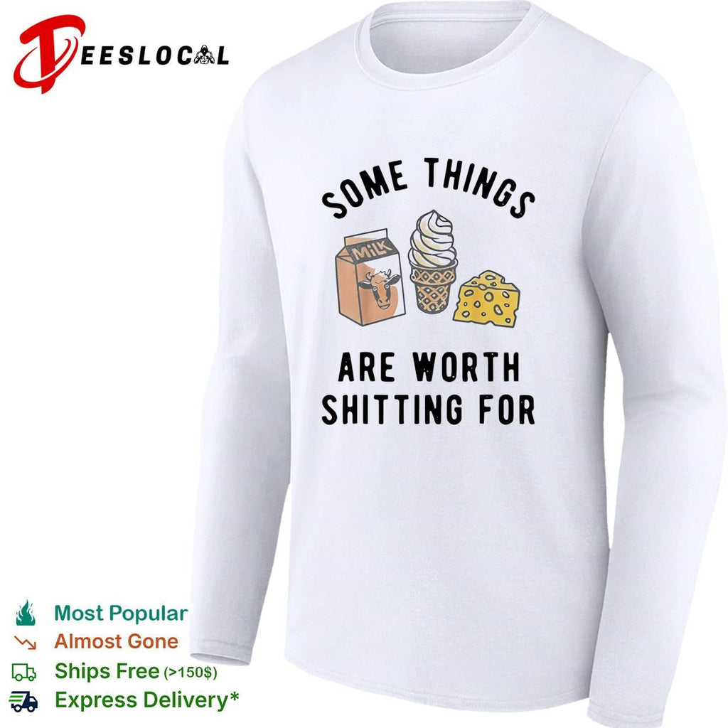 Some things are worth having for milk ice cream cheese humor shirt Unisex