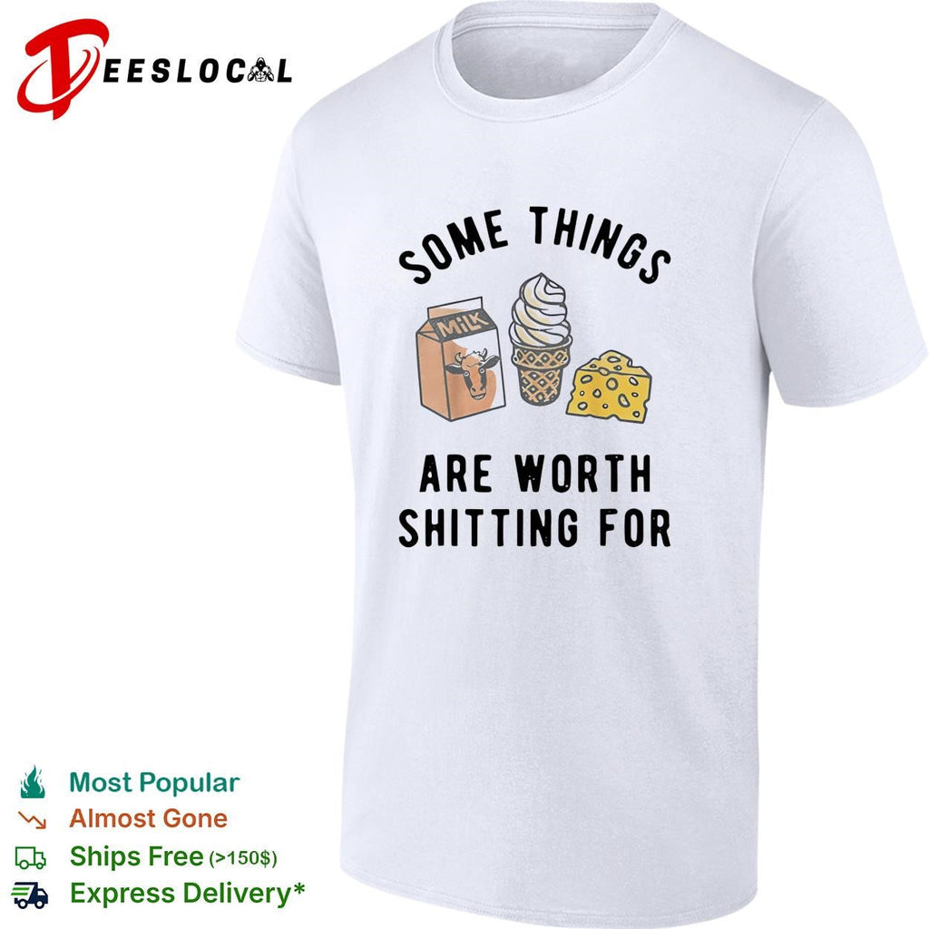 Some things are worth having for milk ice cream cheese humor shirt Unisex