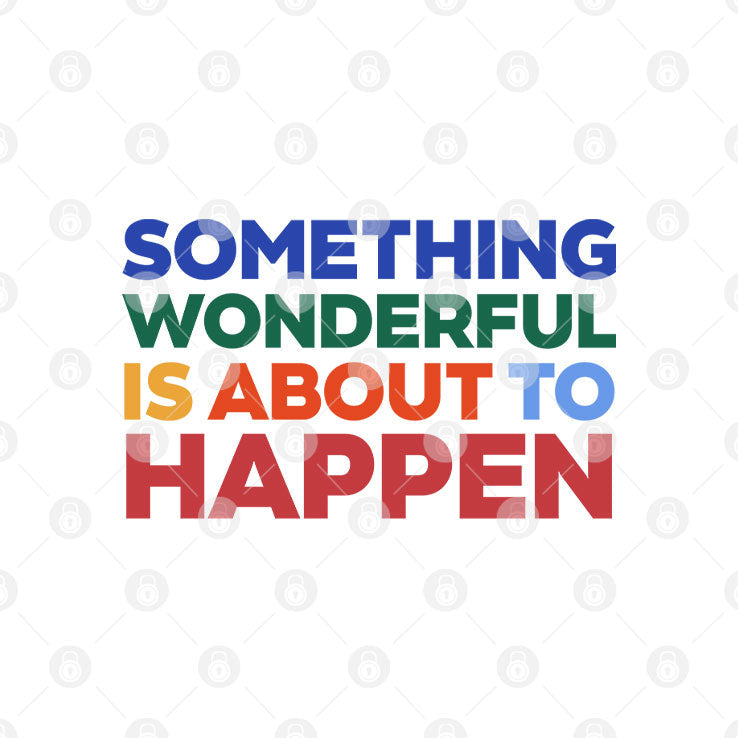 Something Wonderful Is About To Happen T Shirt Unisex