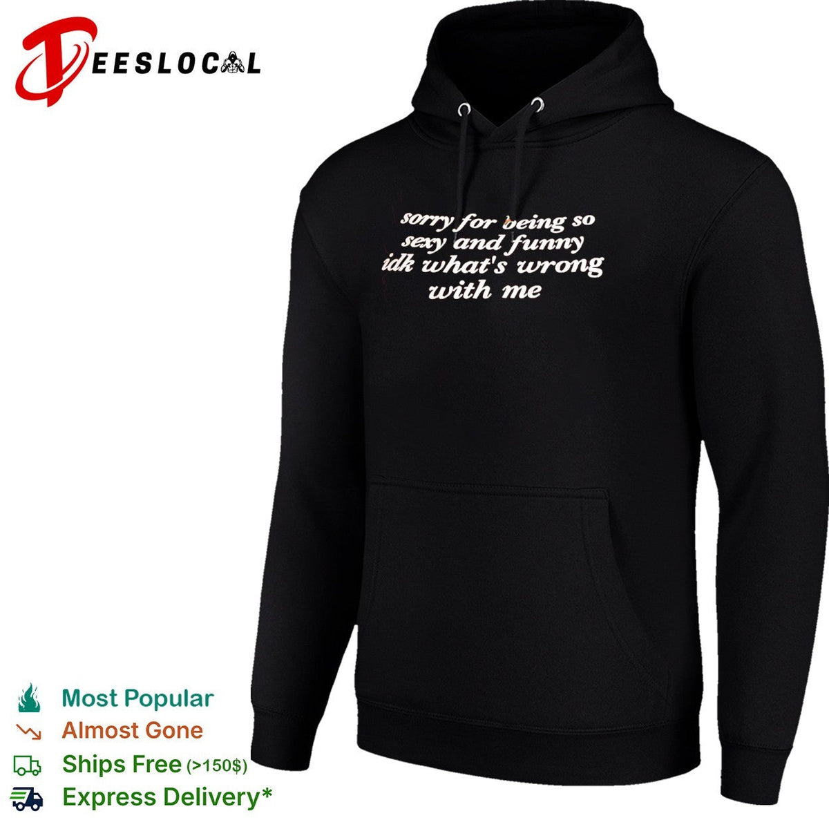Sorry for being so sexy and funny idk what is wrong with me shirt Unisex