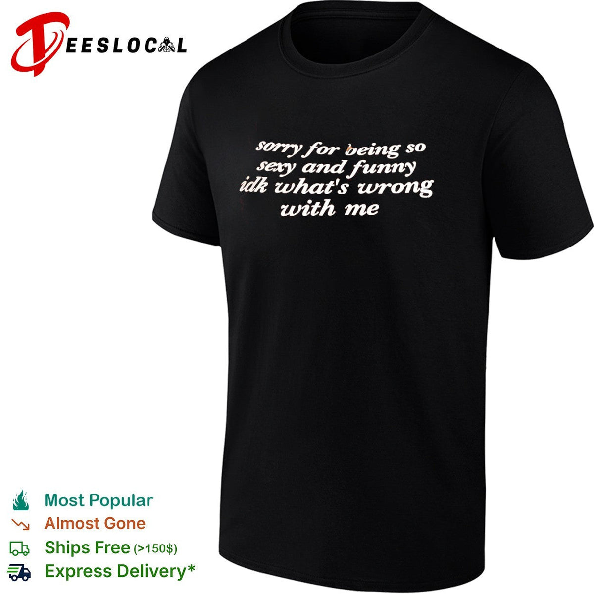 Sorry for being so sexy and funny idk what is wrong with me shirt Unisex