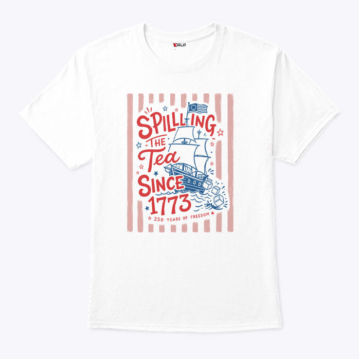 Spilling The Tea Since 1773 Funny Boston Tea Party Patriotic 4th of July T Shirt Unisex