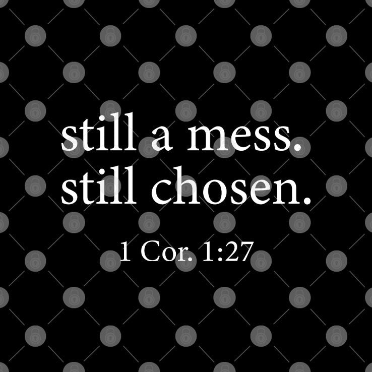 Still A Mess Still Chosen 1 Cor 1:27 T Shirt Unisex