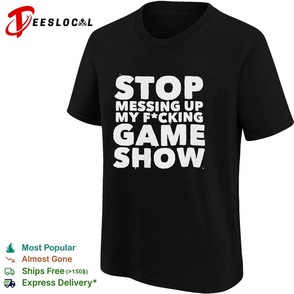 Stop Messing Up My Fucking Game Show shirt Unisex