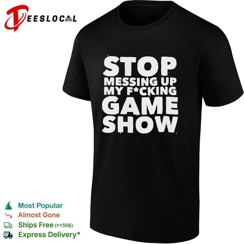 Stop Messing Up My Fucking Game Show shirt Unisex