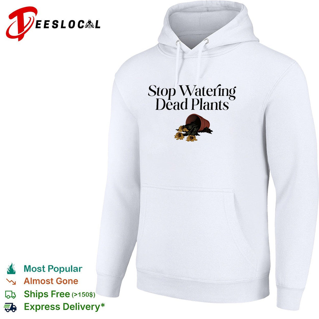 Stop watering dead plants shirt Unisex