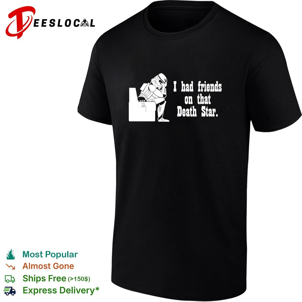 Stormtrooper i had friends on that Death Star shirt Unisex