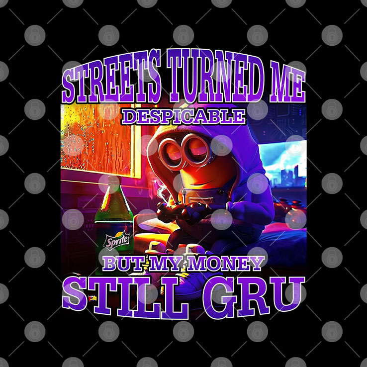 Streets Turned Me Despicable But My Money Still Gru Minion Shirt Unisex