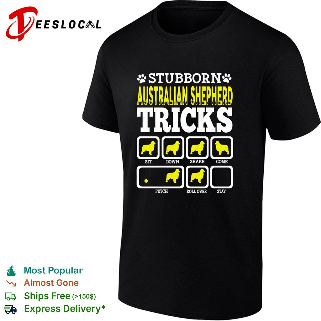 Stubborn Australian Shepherd Tricks Sit Down Shake Come Fetch Roll Over Stay shirt Unisex