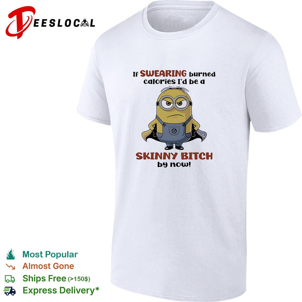 Super Minion if swearing burned calories I would be a skinny bitch by now shirt Unisex