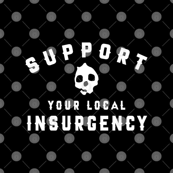 Support Your Local Insurgency T Shirt Unisex