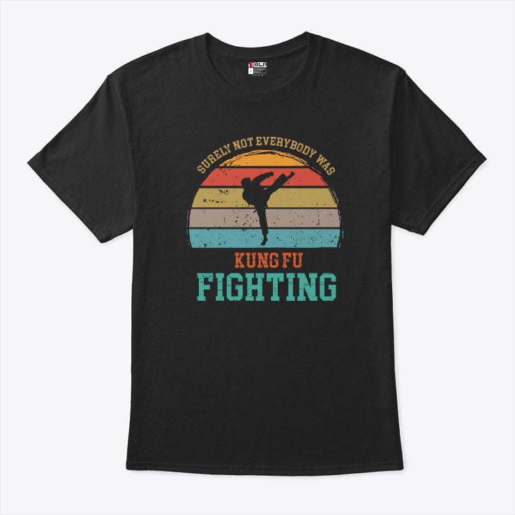 Surely Not Everybody Was Kung Fu Fighting T Shirt Unisex