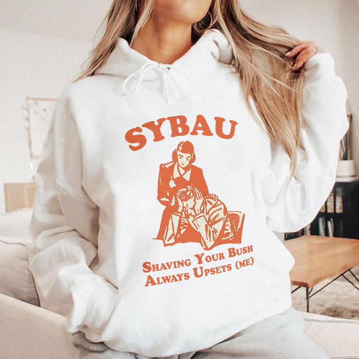 Sybau Shaving Your Bush Always Upsets Me Shirt